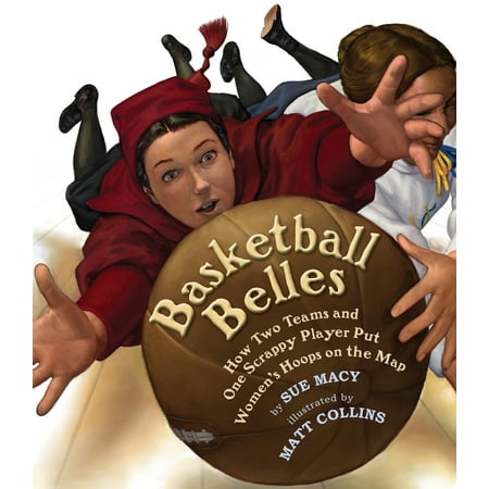 Basketball Belles : How Two Teams and One Scrappy Player Put Women's Hoops on the