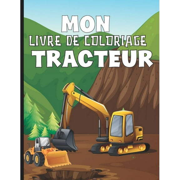 Mon Livre De Coloriage Tracteur: Cahier De Dessins Engins De Chantier 50 Images De Tracteurs À Colorier Idée Cadeau Pour Enfants De 3 Ans   Et Adultes Amoureux des tracteurs Ou De La Vie De Fermier -