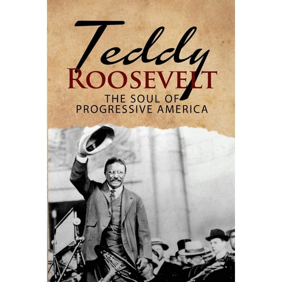 Historical Biographies of Presidents Teddy Roosevelt - The Soul of Progressive America: A Biography of Theodore Roosevelt - The Youngest President in US Hist, Book 2, (Paperback)
