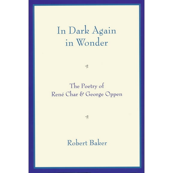 In Dark Again in Wonder: The Poetry of RenÃ© Char and George Oppen, (Paperback)