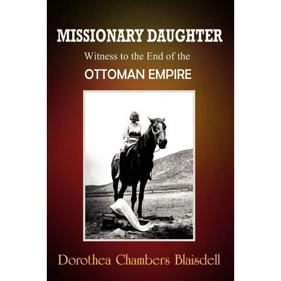 Missionary Daughter : Witness to the End of the Ottoman Empire