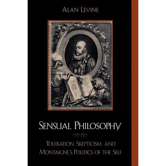 Applications of Political Theory Sensual Philosophy: Toleration, Skepticism, and Montaigne's Politics of the Self, (Paperback)