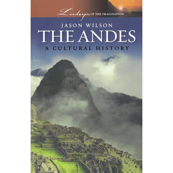 Landscapes of the Imagination The Andes: A Cultural History, (Paperback)