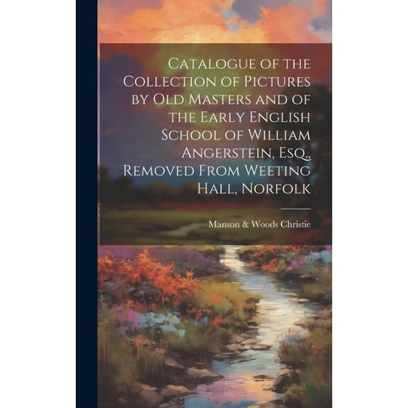Catalogue of the Collection of Pictures by old Masters and of the Early English School of William Angerstein, Esq., Removed From Weeting Hall, Norfolk (Hardcover)