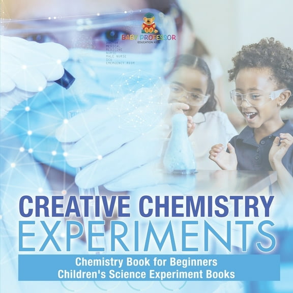 Creative Chemistry Experiments - Chemistry Book for Beginners Children's Science Experiment Books, (Paperback)