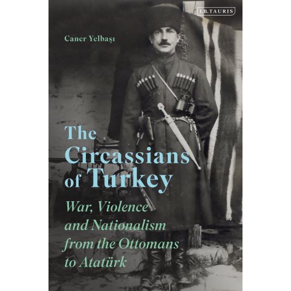 Pre-Owned The Circassians of Turkey : War, Violence and Nationalism from the Ottomans to Atatrk (Paperback)