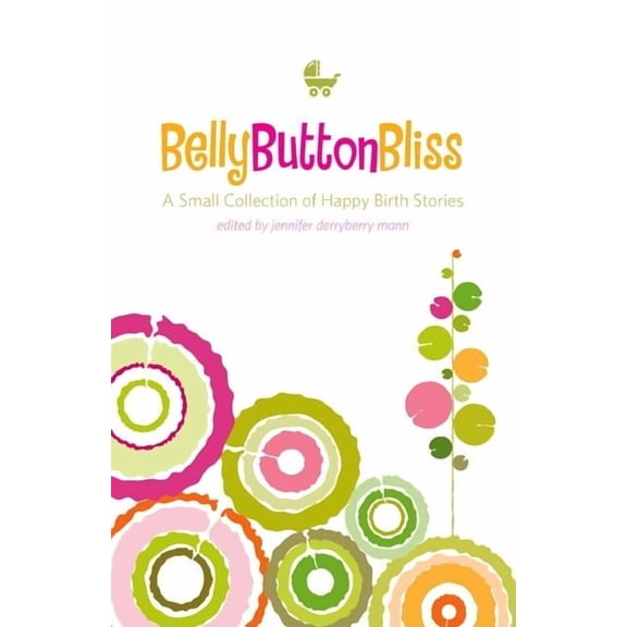Belly Button Bliss : A Small Collection of Happy Birth Stories (Hardcover)