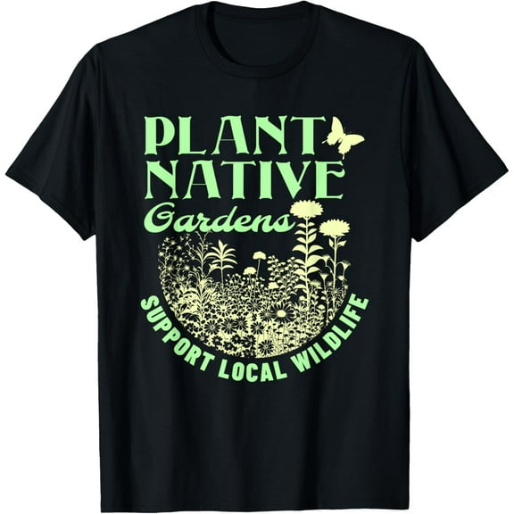 Plant Native Gardens Support Local Wildlife Gardening T-Shirt