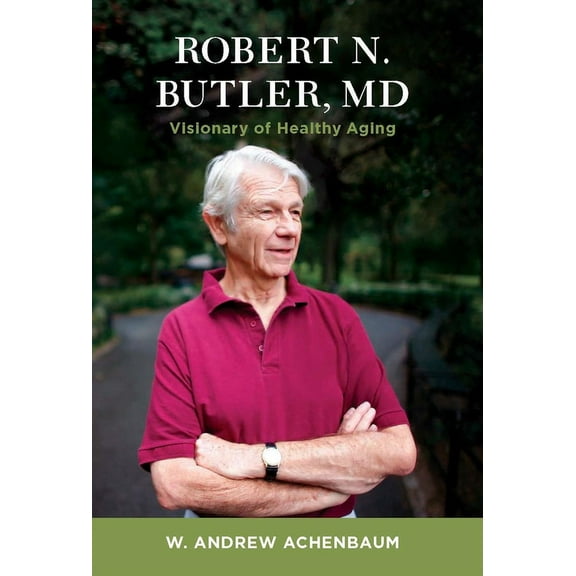 Robert N. Butler, MD: Visionary of Healthy Aging, (Hardcover)