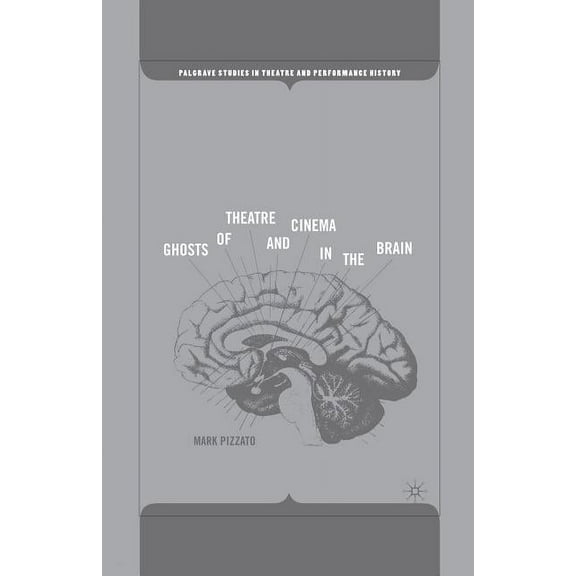 Palgrave Studies in Theatre and Performa Ghosts of Theatre and Cinema in the Brain, (Paperback)