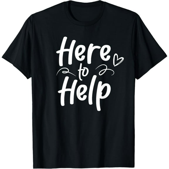 Here To Help Helper Helping Sayings Job T-Shirt