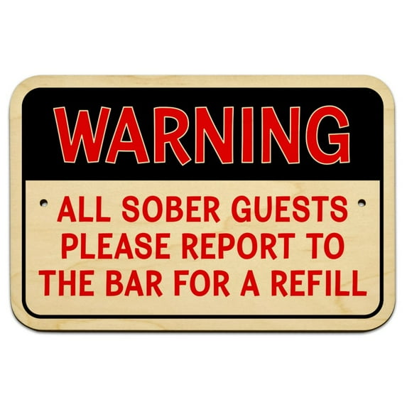 Warning All Sober Guests Please Report to the Bar for a Refill 9" x 6" Wood Sign