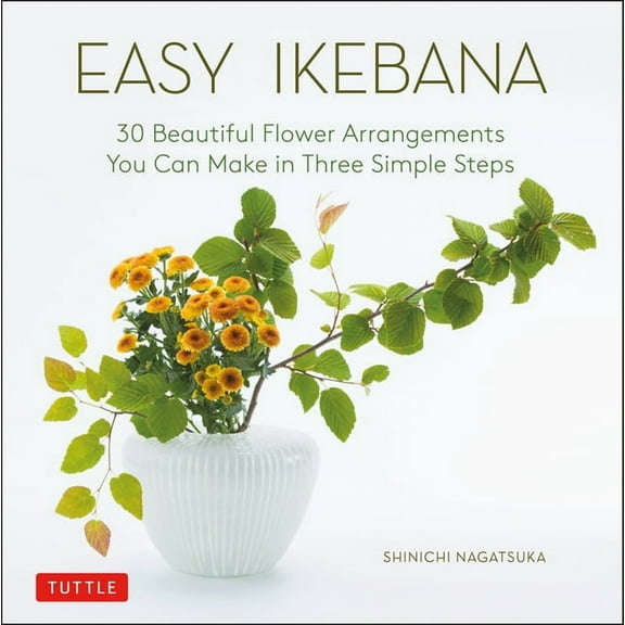 Easy Ikebana: 30 Beautiful Flower Arrangements You Can Make in Three Simple Steps, (Hardcover)