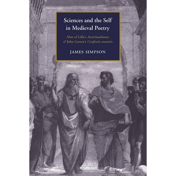 Cambridge Studies in Medieval Literature Sciences and the Self in Medieval Poetry: Alan of Lille's Anticlaudianus and John Gower's Confessio Amantis, Book 25, (Paperback)