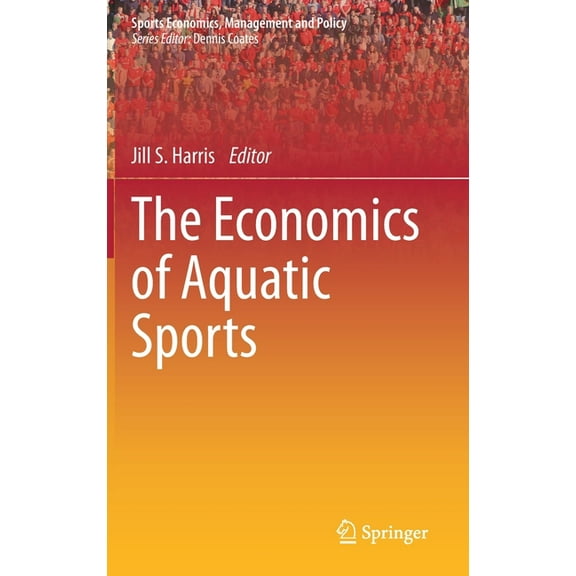 Sports Economics, Management and Policy The Economics of Aquatic Sports, Book 17, (Hardcover)