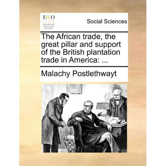 The African Trade, the Great Pillar and Support of the British Plantation Trade in America (Paperback)