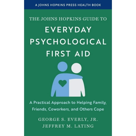 Johns Hopkins Press Health Books (Paperb The Johns Hopkins Guide to Everyday Psychological First Aid: A Practical Approach to Helping Family, Friends, Coworkers,, (Paperback)