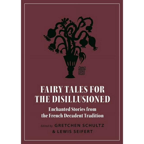 Oddly Modern Fairy Tales Fairy Tales for the Disillusioned: Enchanted Stories from the French Decadent Tradition, Book 11, (Paperback)