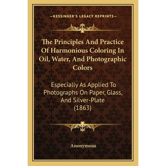 The Principles And Practice Of Harmonious Coloring In Oil, Water, And Photographic Colors (Paperback)