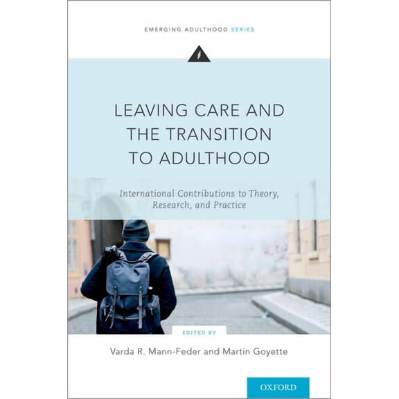 Emerging Adulthood Leaving Care and the Transition to Adulthood: International Contributions to Theory, Research, and Practice, (Paperback)
