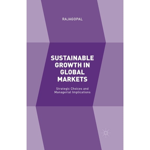 Sustainable Growth in Global Markets: Strategic Choices and Managerial Implications, (Paperback)
