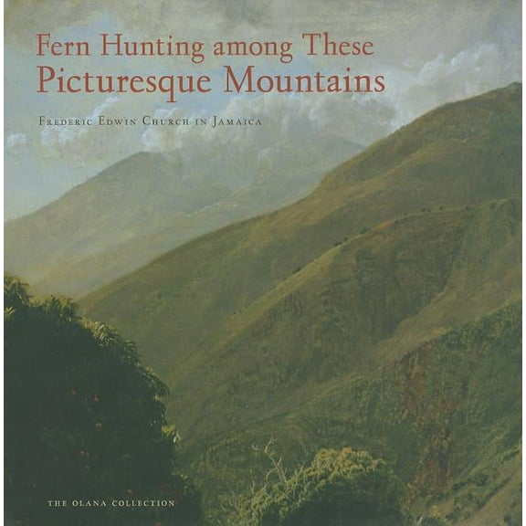 Olana Collection Fern Hunting Among These Picturesque Mountains: Frederic Edwin Church in Jamaica, (Hardcover)