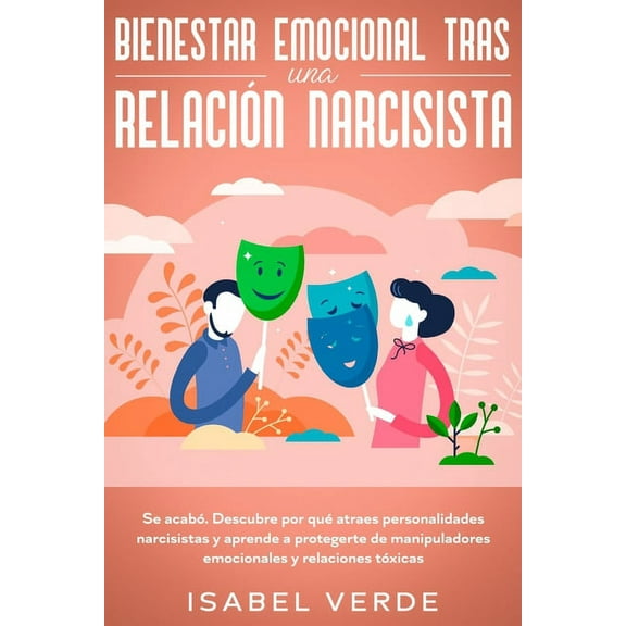 Bienestar emocional tras una relaciÃ³n narcisista: Se acabÃ³. Descubre por quÃ© atraes personalidades narcisistas y aprende, (Paperback)
