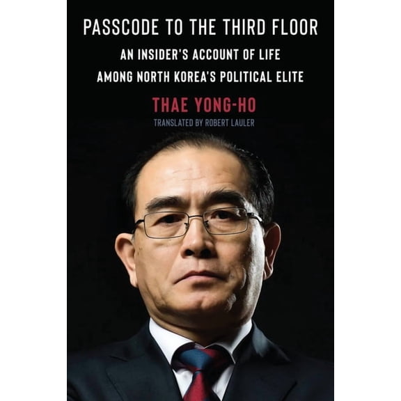 Passcode to the Third Floor: An Insider's Account of Life Among North Korea's Political Elite, (Hardcover)