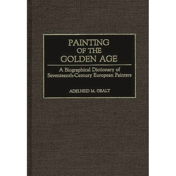 Painting of the Golden Age: A Biographical Dictionary of Seventeenth-Century European Painters, (Hardcover)