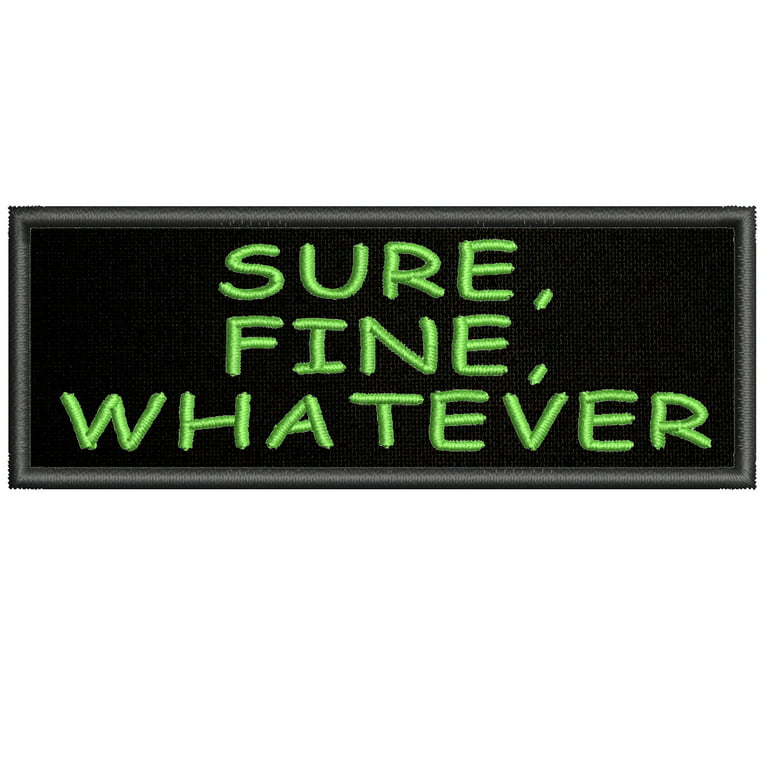 Sure Fine Whatever - 4 Embroidered Patch Iron-On or Sew-On Decorative  Embroidery Patches - Funny Humor Sarcastic- Biker Badge Emblem - Novelty  Applique 