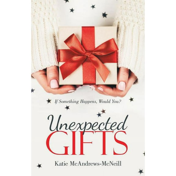 Unexpected Gifts: If Something Happens, Would You? (Paperback)
