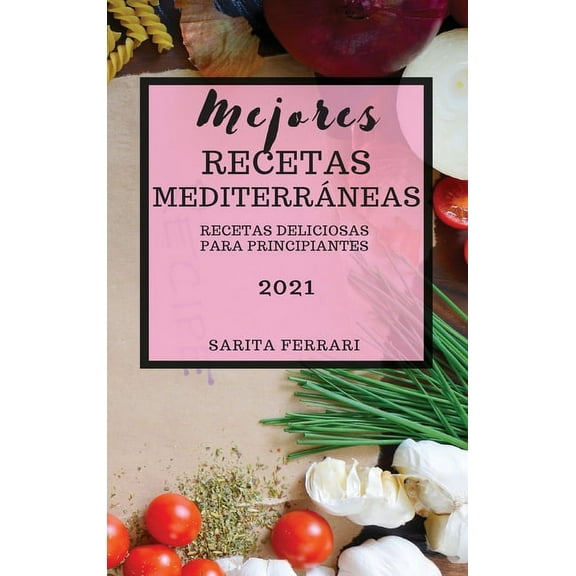 Mejores Recetas Mediterráneas (Mediterranean Recipes 2021 Spanish Edition) : Recetas Deliciosas Para Principiantes (Hardcover)