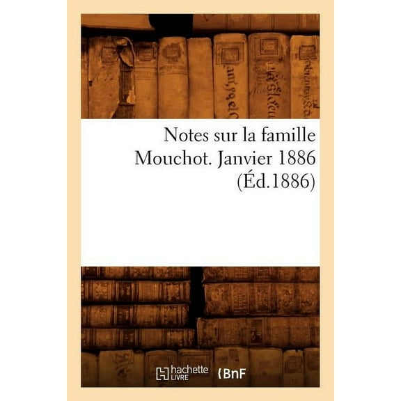 Litterature: Notes Sur La Famille Mouchot. Janvier 1886 (Éd.1886) (Paperback)