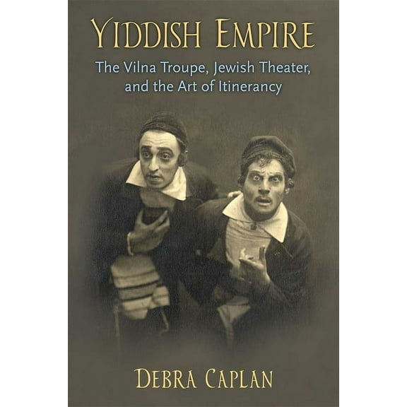Yiddish Empire: The Vilna Troupe, Jewish Theater, and the Art of Itinerancy, (Paperback)