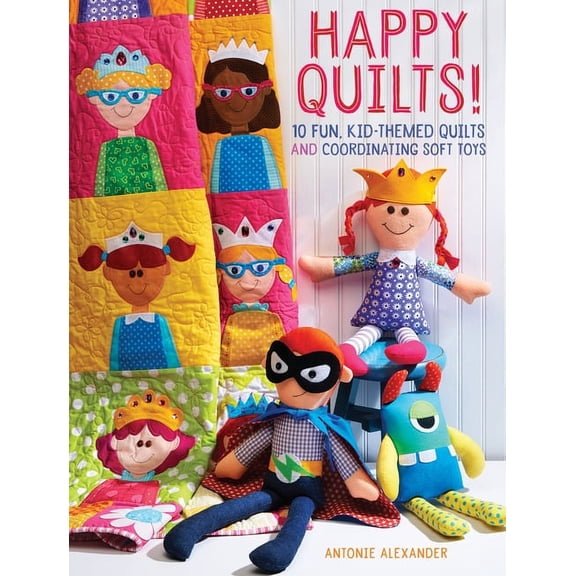 Happy Quilts!: 10 Fun, Kid-Themed Quilts and Coordinating Soft Toys, (Paperback)