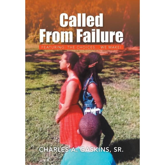 Called from Failure: Featuring: The Choices... We Make! (Hardcover)