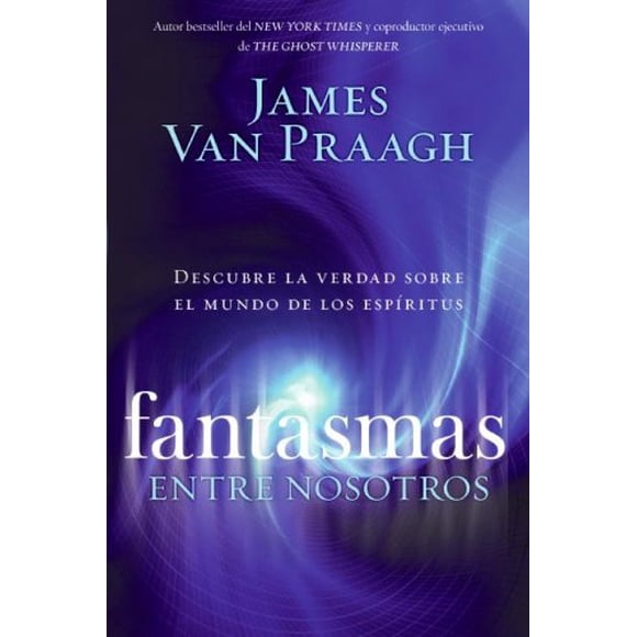 Fantasmas Entre Nosotros: Descubre la Verdad Sobre el Mundo de los Espíritus (Spanish Edition)
