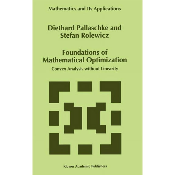 Mathematics and Its Applications Foundations of Mathematical Optimization: Convex Analysis Without Linearity, Book 388, (Hardcover)