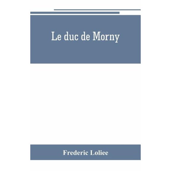 Le duc de Morny: The Brother of an Emperor and the maker of an Empire, (Paperback)