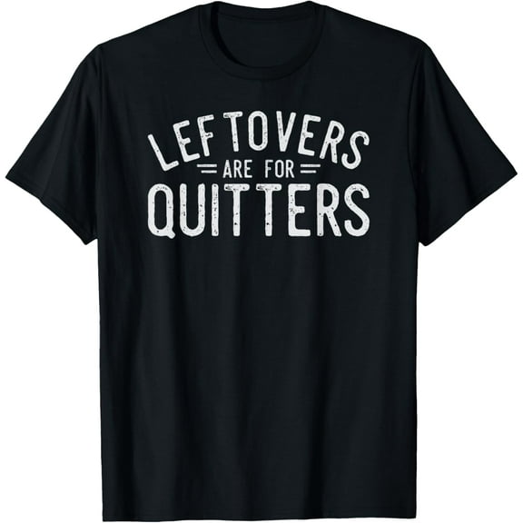 Leftovers Are For Quitters Fun Thanksgiving Day Gift T-Shirt T-Shirt