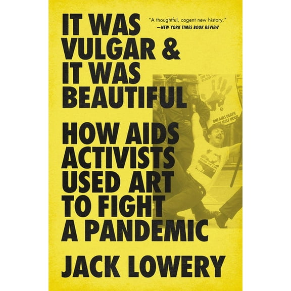 It Was Vulgar and It Was Beautiful: How AIDS Activists Used Art to Fight a Pandemic, (Paperback)