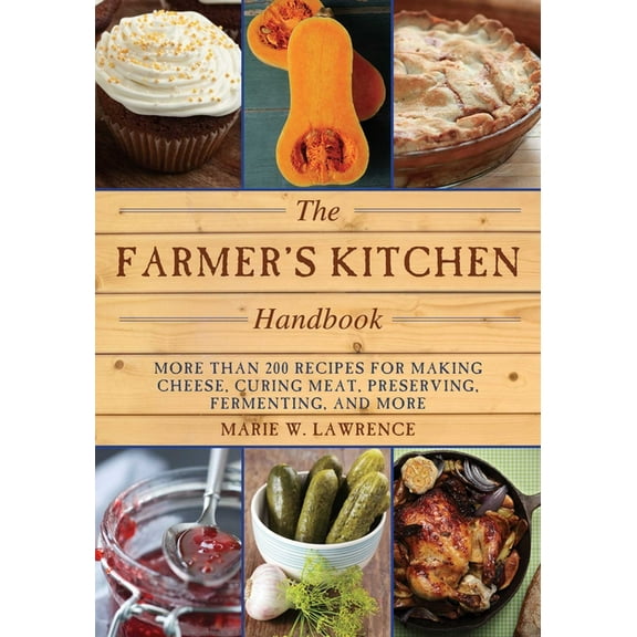 Handbook The Farmer's Kitchen Handbook: More Than 200 Recipes for Making Cheese, Curing Meat, Preserving, Fermenting, and Mo, (Paperback)