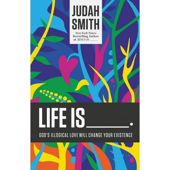 Life Is _____.: God's Illogical Love Will Change Your Existence, (Paperback)
