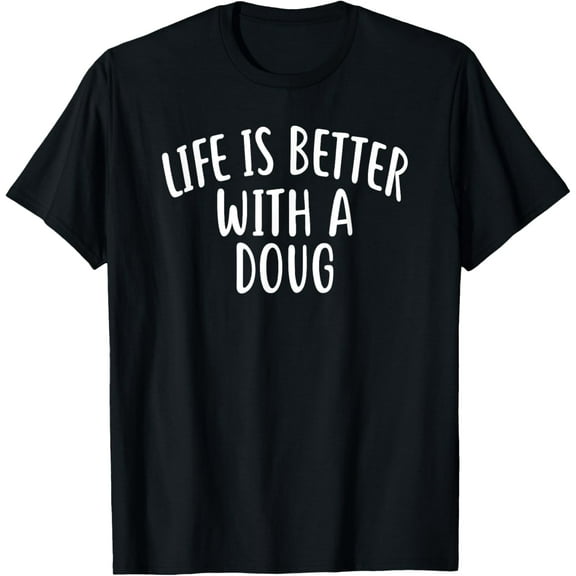 Life Is Better With A DOUG T-Shirt Funny Name DOUG T-Shirt