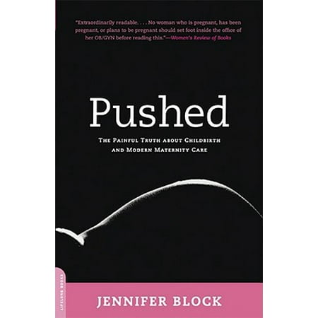 Pushed : The Painful Truth About Childbirth and Modern Maternity