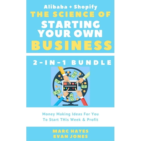 The Science Of Starting Your Own Business (2-in-1 Bundle): Money Making Ideas For You To Start THis Week & Profit (Alibaba + Shopify) - eBook