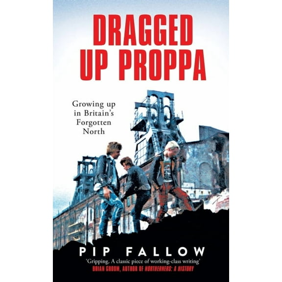 Dragged Up Proppa: Growing up in Britain's Forgotten North, (Paperback)