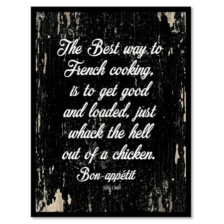 The best way to french cooking is to get good & loaded just whack the hell out of a chicken Bon-appetit - Julia Child Motivation Quote Saying Black Canvas Print with Picture Frame 7