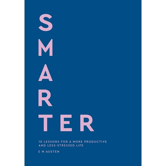 Smarter: 10 Lessons for a More Productive and Less-Stressed Life, (Hardcover)