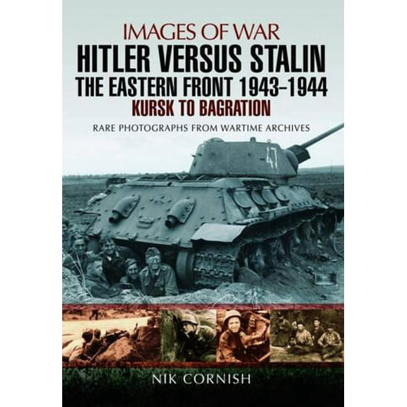 Hitler Versus Stalin: The Eastern Front 1943 - 1944: Kursk to Bagration